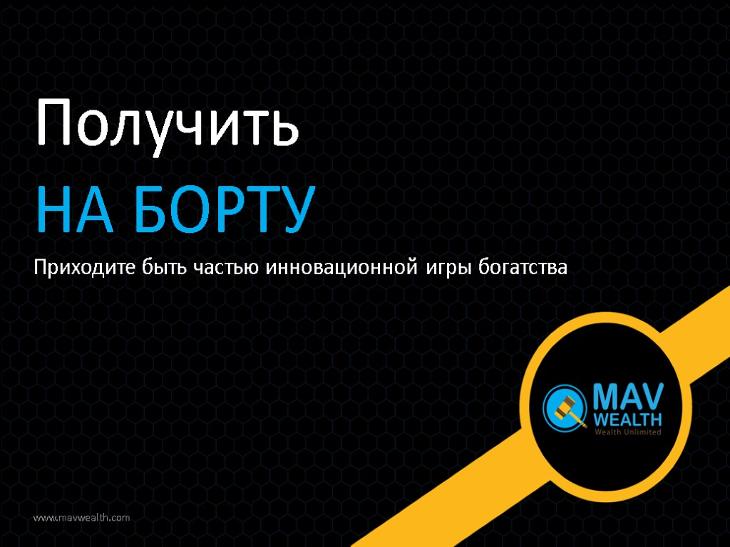 www.mavwealth.com Получить НА БОРТУ Приходите быть частью инновационной игры богатства